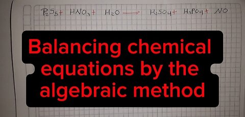 BALANCING CHEMICAL EQUATIONS BY THE ALGEBRAIC METHOD