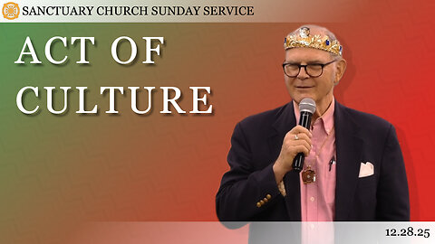 Act of Culture (Sanctuary Church Sunday Service 12/28/2025)