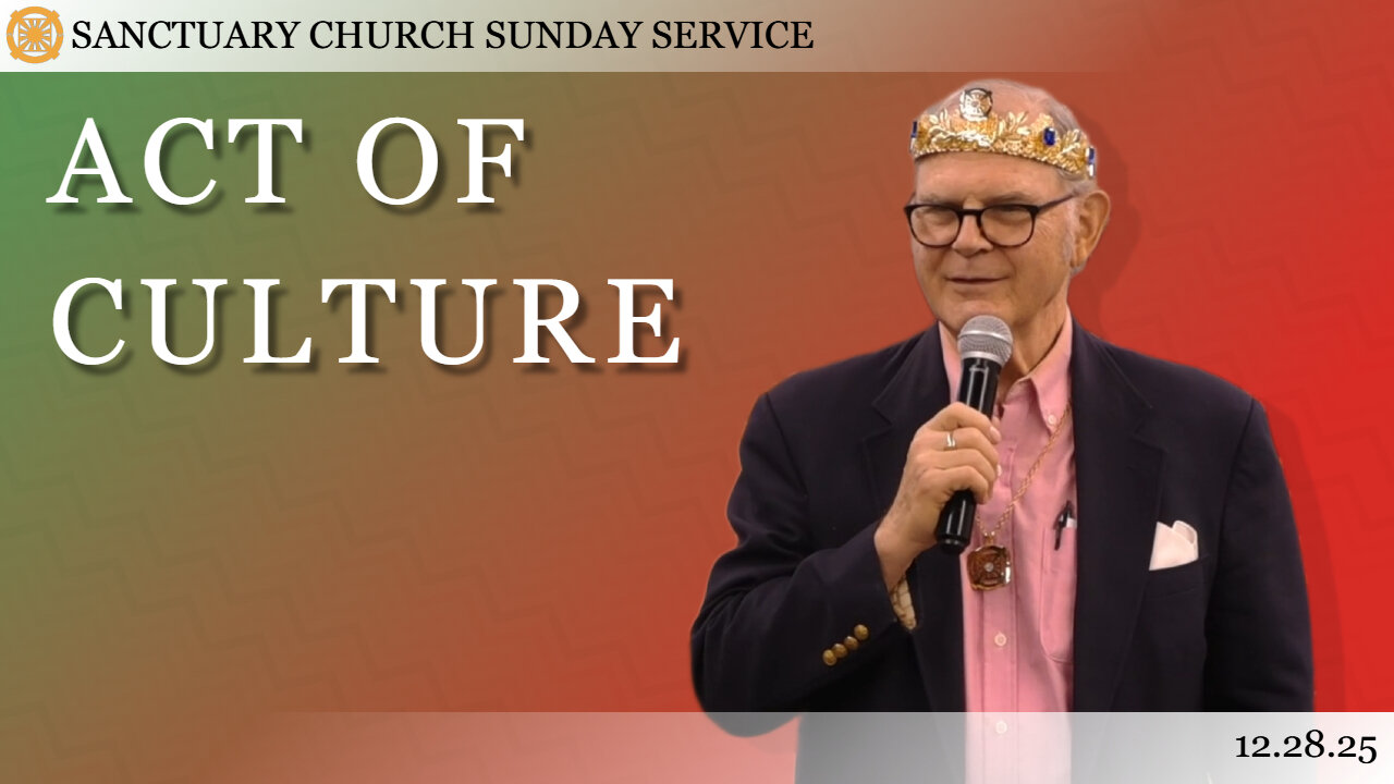 Act of Culture (Sanctuary Church Sunday Service 12/28/2025)