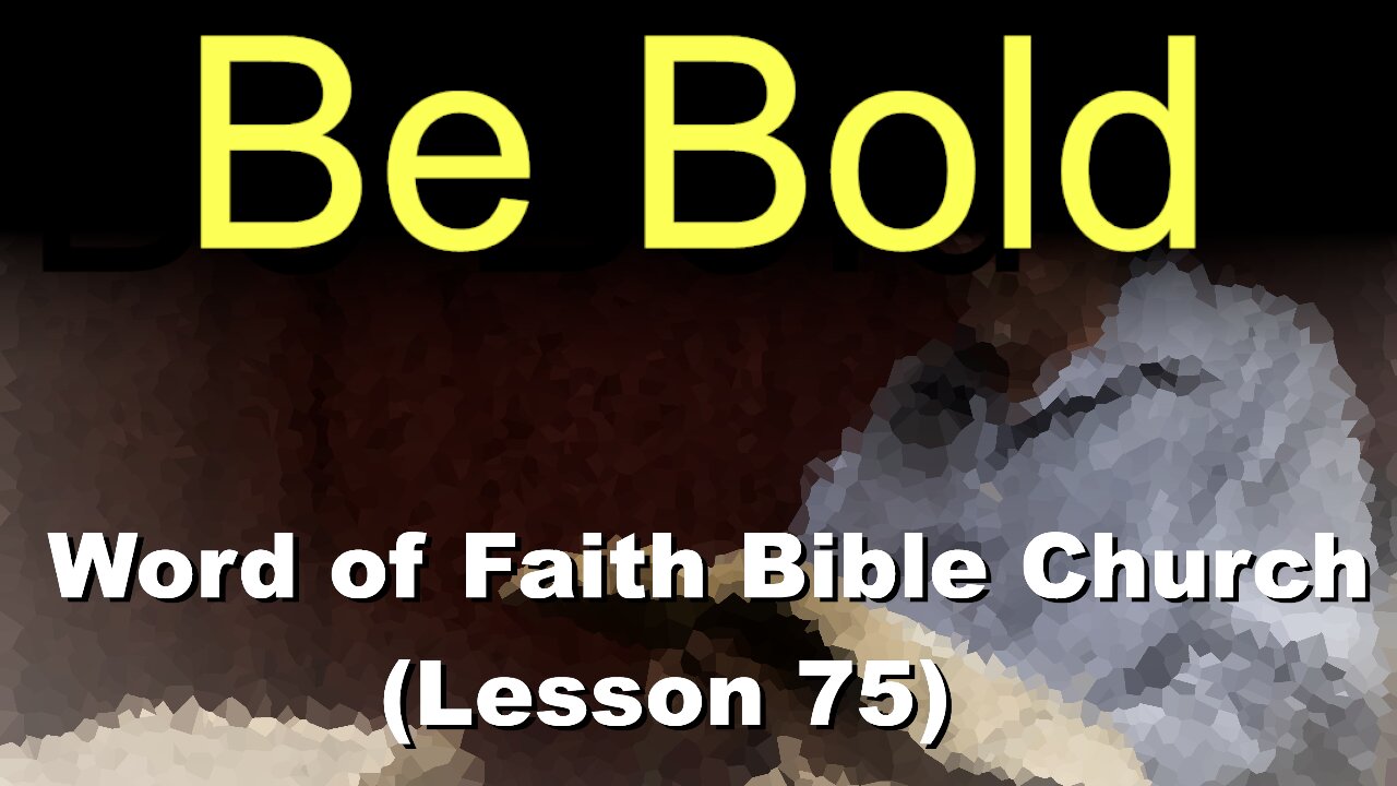 Word of Faith Bible Church (Lesson 75): Be Bold