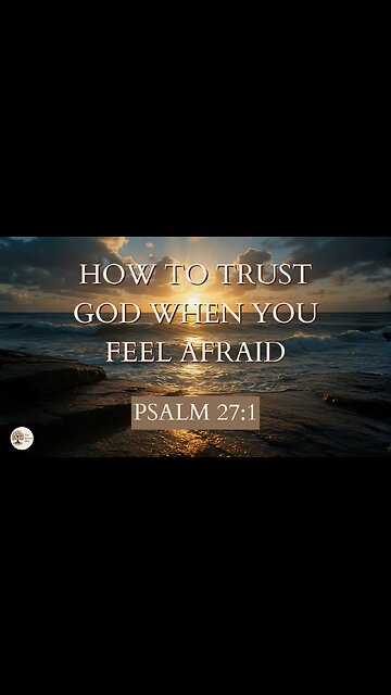 How to Trust God When You Feel Afraid Psalm 27:1