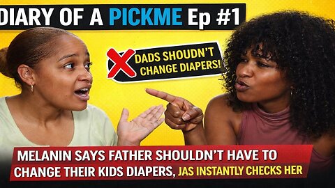 Diary of a PickMe Ep 1: Melanin Says Dads Shouldn’t Change Diapers, Jas Checks Her