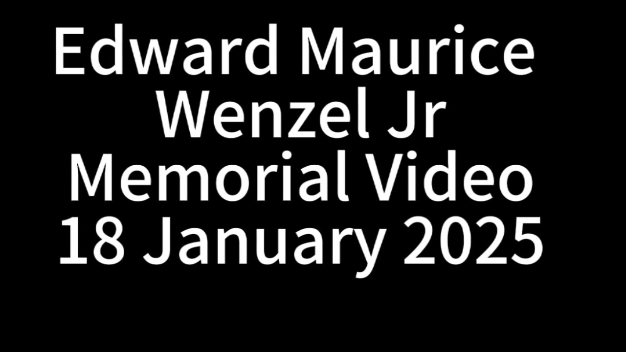 Edward Maurice Wenzel Jr Memorial Video 18January2025