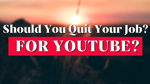 Should You Quit Your Job To Start A YouTube Channel?