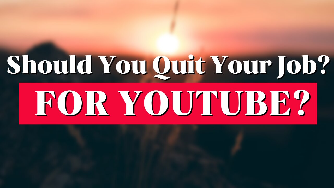 Should You Quit Your Job To Start A YouTube Channel?