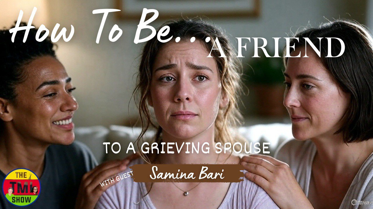How to Show Up for a Grieving Spouse – Samina Bari | TMI Show