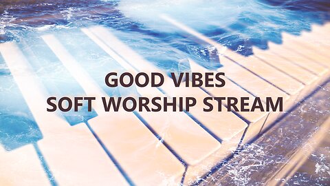 Good Vibes Soft Worship Stream