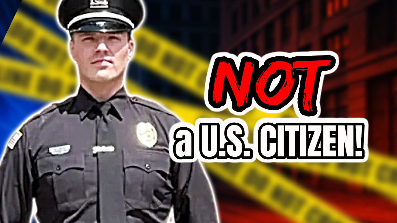 How Is This Cop NOT a U.S. Citizen?