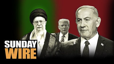 SUNDAY WIRE EP 578 – Iran: Unpacking US-Israeli Lies & War Propaganda