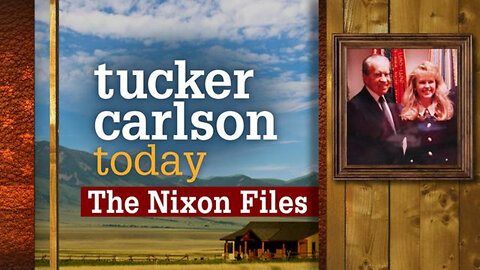 The Nixon Files | Tucker Carlson Today