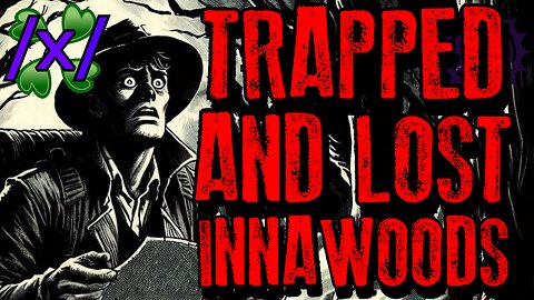 Trapped and Lost While Innawoods | 4chan /x/ Paranormal Greentext Stories Thread