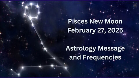 Pisces New Moon Feb 27 ’25 Astrology and Frequencies #astrology #highvibe #frequencies