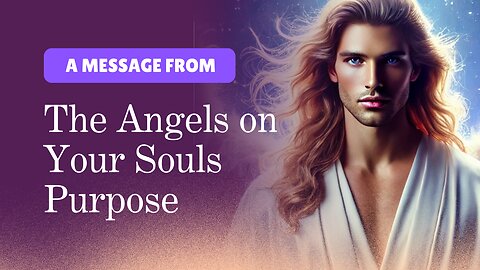 A Message from the ANGELS how to find your SOULS PURPOSE