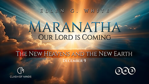 343. Maranatha Our Lord Is Coming: The New Heavens and the New Earth, December 9, by Ellen G White