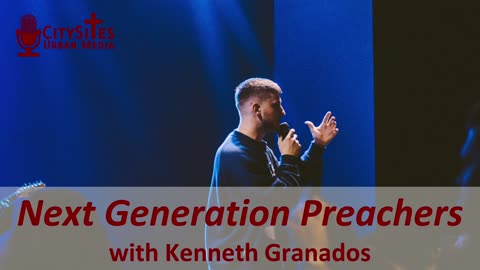 Next Generation Preachers with Kenneth Granados
