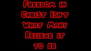 Freedom in Christ Isn't What Many Believe it to be