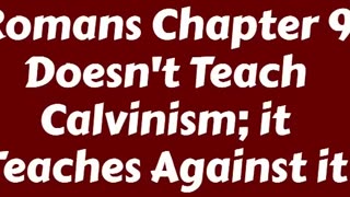Romans Chapter 9 Doesn't Teach Calvinism; it Teaches Against it