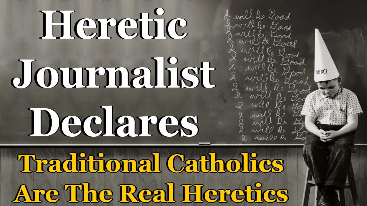 Heretic Journalist Declares Traditional Catholics Are The Real Heretics