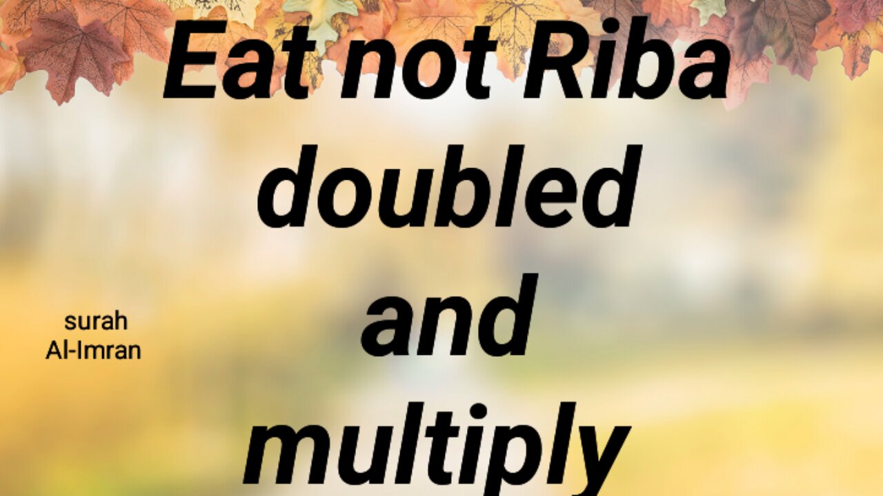 Eat not Riba doubled and multiply