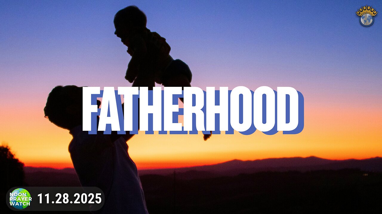 🔵 Fatherhood | Noon Prayer Watch | 11.28.2025