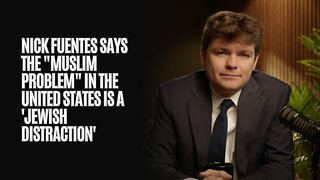 Nick Fuentes says the "Muslim problem" in the United States is a 'Jewish distraction'