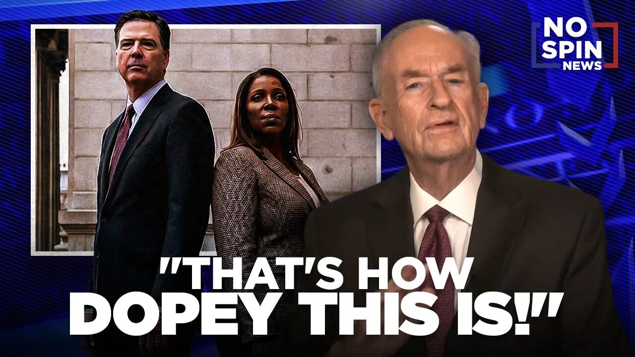 THATS HOW DOPEY THIS IS!— Bill OReilly on the Latest Involving James Comey & Letitia James