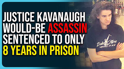 Justice Kavanaugh Would-Be Assassin Sentenced To Only 8 Years In Prison, Slap On The Wrist 