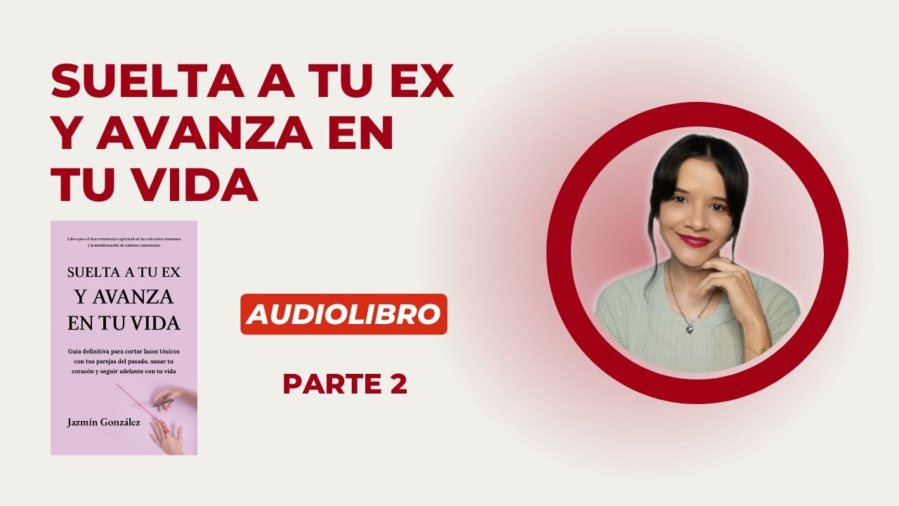 Fragmentos del Audiolibro: Suelta a tu Ex y Avanza en tu Vida - Parte 2.