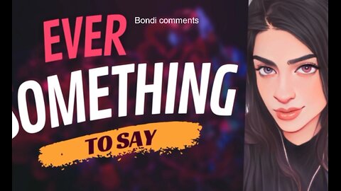 EVER SOMETHING TO SAY: Bondi Comments