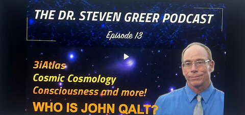 DR STEVEN GREER EPISODE 13. 3I ATLAS, COSMIC COSMOLOGY AND MORE. WHO IS JOHN QALT?
