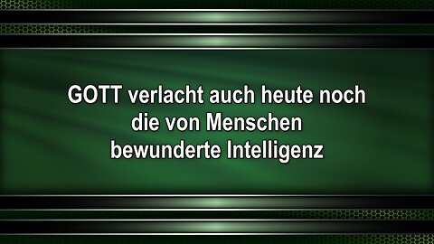 GOTT verlacht auch heute noch die von Menschen bewunderte Intelligenz