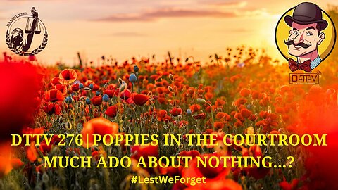 ⚖️DTTV 276⚖️ | Poppies in the Courtroom Much Ado About Nothing…?