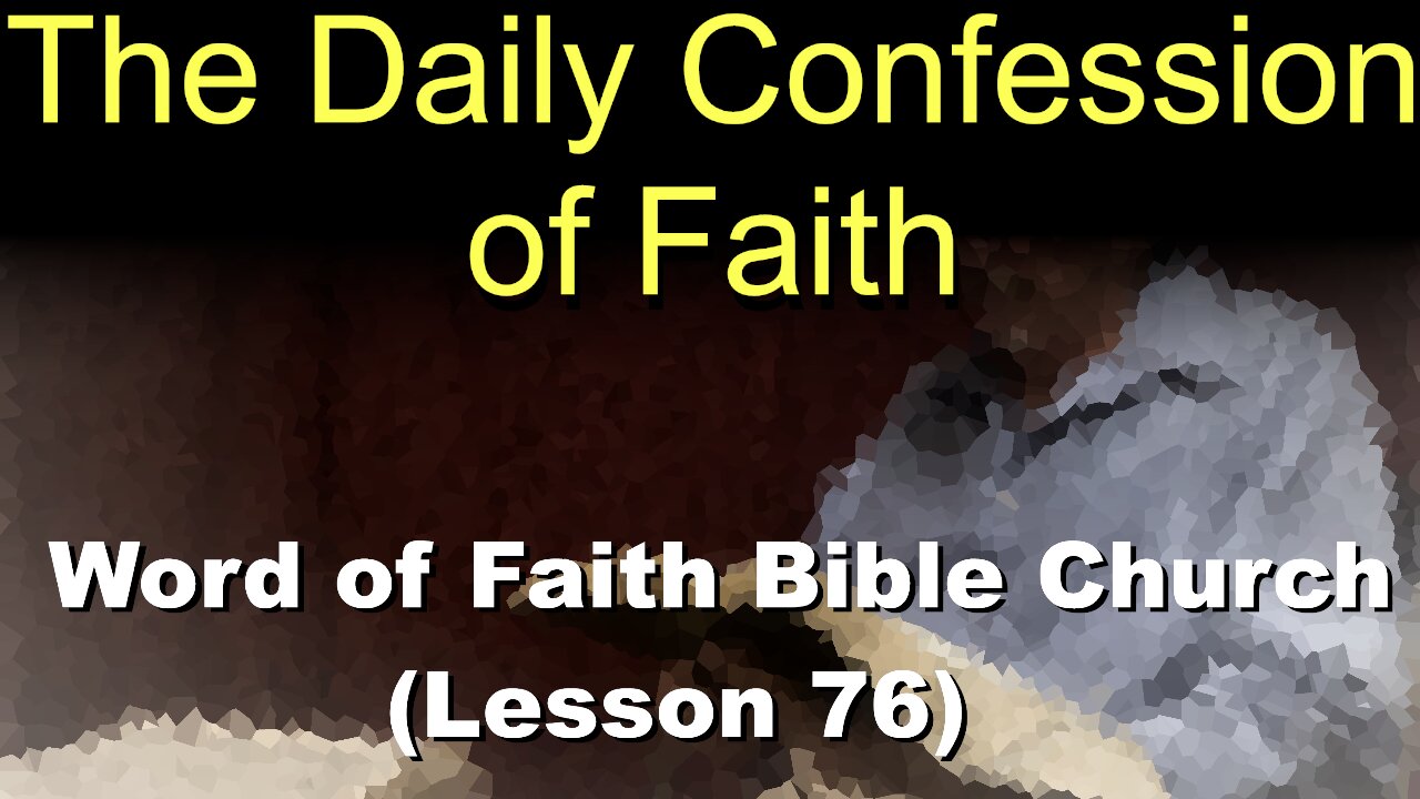 Word of Faith Bible Church (Lesson 76): The Daily Confession of Faith