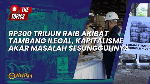 Rp300 Triliun Raib Akibat Tambang Ilegal, Kapitalisme Akar Masalah Sesungguhnya | The Topics