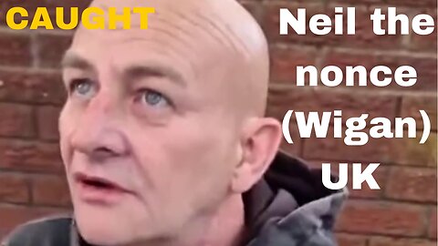 Neil the nonce (Wigan) UK caught