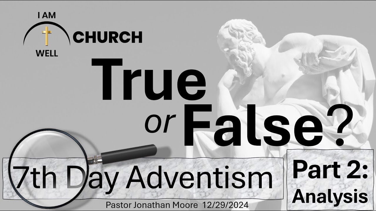 I AM WELL Church Sermon #80 "True or False" 7th Day Adventism: Part 2