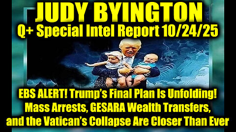 Judy Byington: Un-Redacted 10.24.25 - EBS ALERT! Trump’s Final Plan Is Unfolding! Mass Arrests