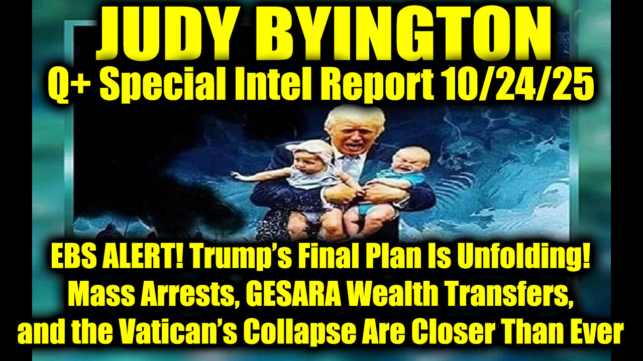 Judy Byington: Un-Redacted 10.24.25 - EBS ALERT! Trump’s Final Plan Is Unfolding! Mass Arrests