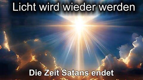 Licht wird wieder werden – die Zeit Satans endet