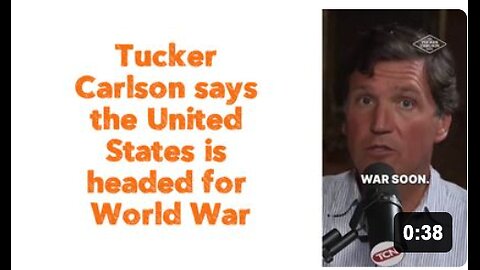 Tucker Carlson says the United States is headed for World War