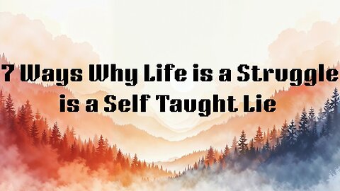 7 Ways Why Life is a Struggle is a Self-Taught Lie