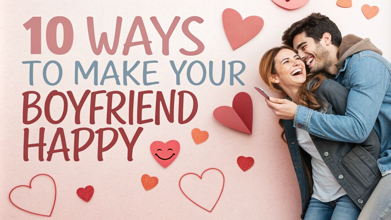 10 Ways to Make Your Boyfriend Happy