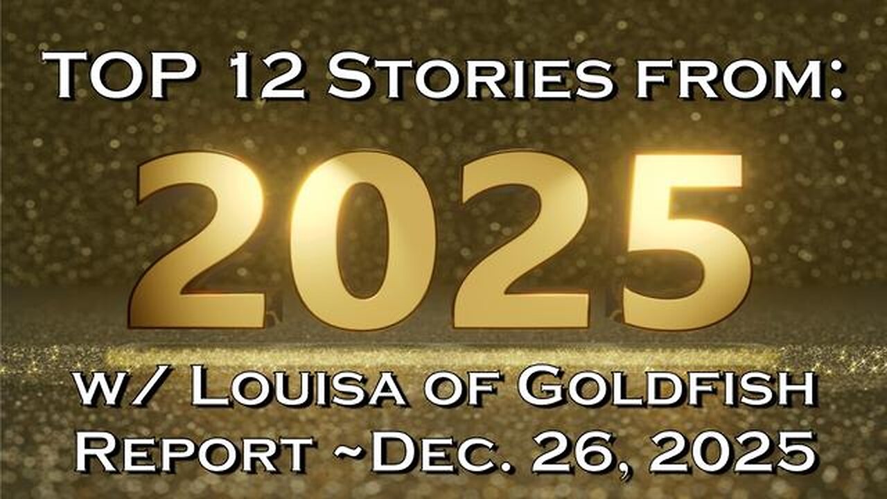 Top 12 Stories of 2025 (26 December 2025) | Louisa - The Goldfish Report