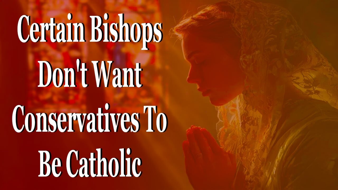 Certain Bishops Don't Want Conservatives To Be Catholic