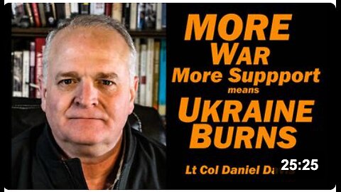 MORE SUPPORT, MORE WAR means UKRAINE BURNS | Lt Col Daniel Davis