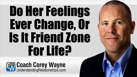 Do Her Feelings Ever Change, Or Is It Friend Zone For Life?