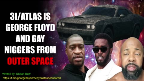 "31/Atlas is George Floyd and Gay nlggers from Outer Space"