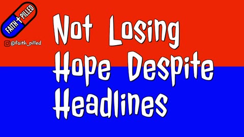 Not Losing Hope Despite Headlines