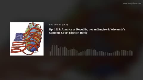 Ep. 1815: America as Republic, not an Empire & Wisconsin's Supreme Court Election Battle