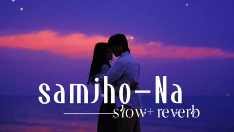 samjho-Na slow and reverb song